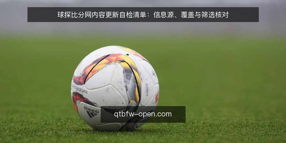 球探比分网内容更新自检清单:信息源、覆盖与筛选核对 — 为什么现在做一次内容更新自检 配图
