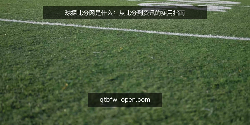 球探比分网是什么:从比分到资讯的实用指南 — 比分之外:球探比分网到底指什么 配图