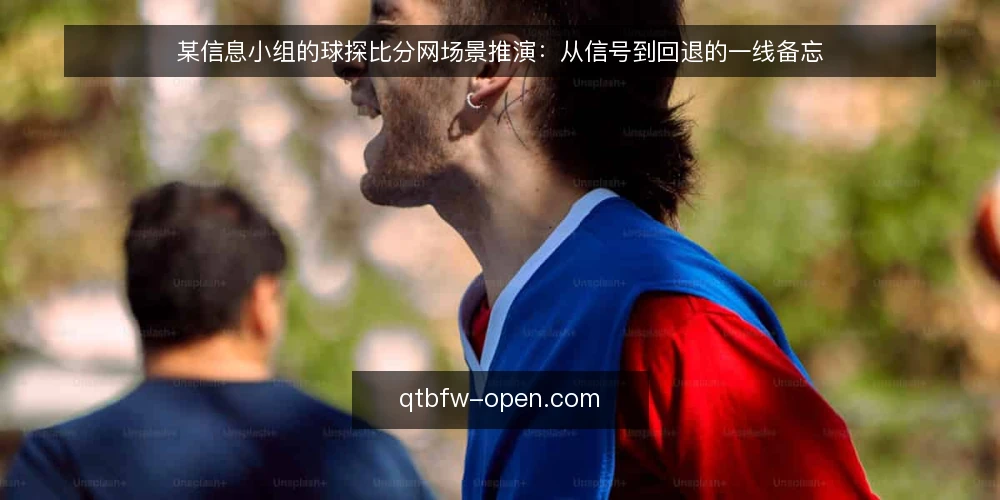 某信息小组的球探比分网场景推演：从信号到回退的一线备忘 — 先看哪些信号：场景与约束 配图