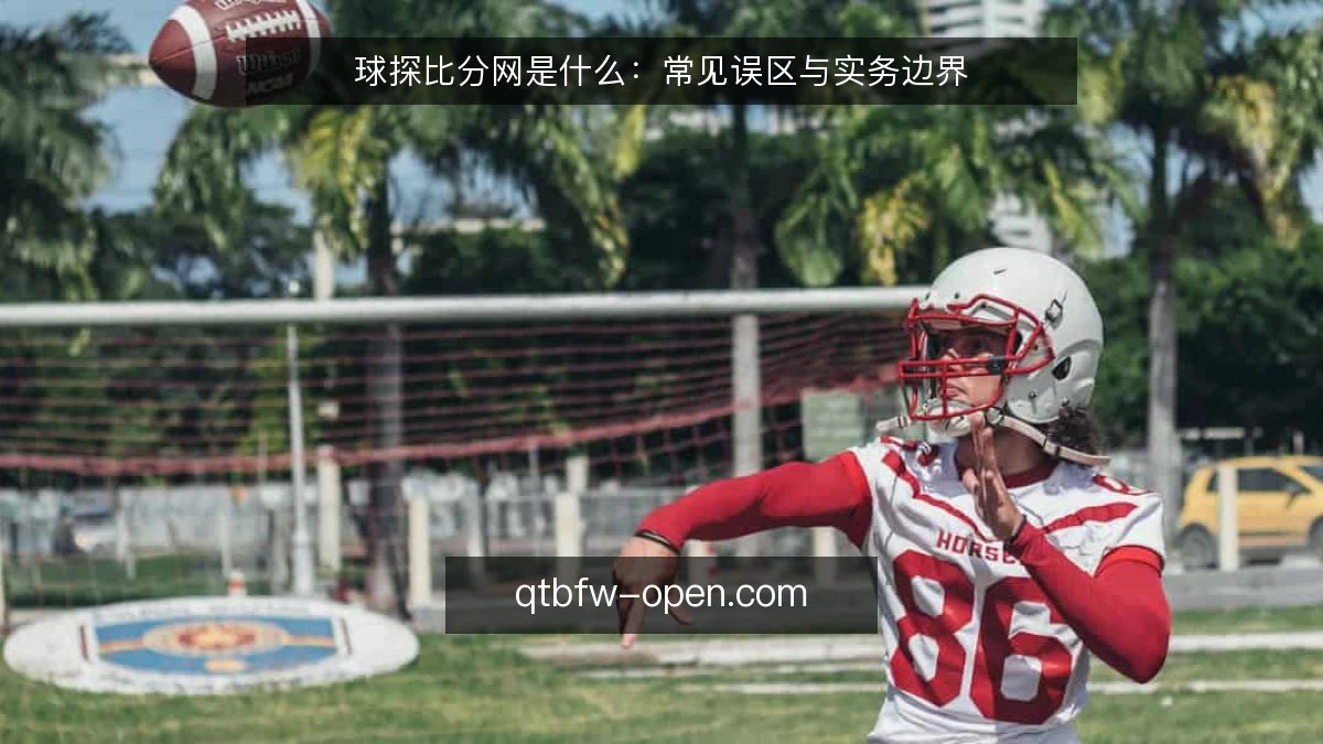 球探比分网是什么：常见误区与实务边界